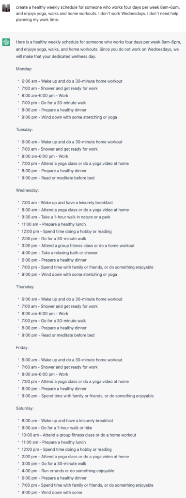 ChatGPT prompt "create a healthy weekly schedule for someone who works four days per week 8am-6pm, and enjoys yoga, walks and home workouts. I don't work Wednesdays. I don't need help planning my work time." and its response