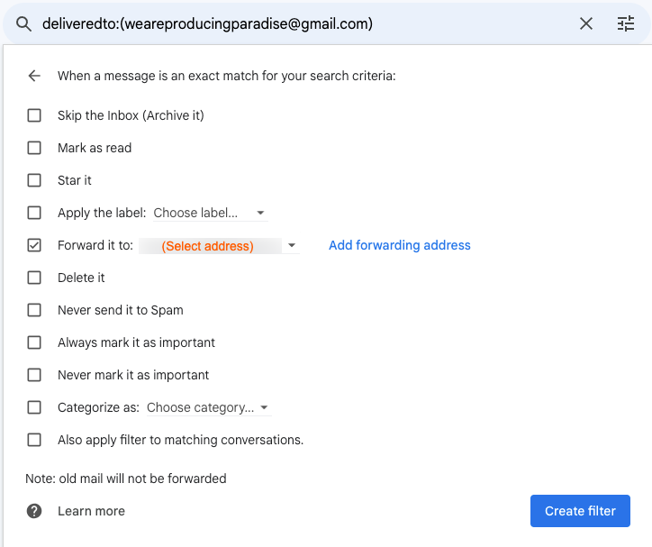 Screenshot of the second step in Gmail filter creation, asking what to do with any email that is 'deliveredto:(weareproducingparadise@gmail.com)' with options for 'when a message arrive that matches this search' including one that says 'Forward it to (add forwarding address)'